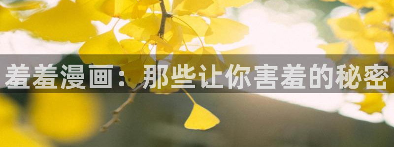 韩漫漫画樱花：羞羞漫画：那些让你害羞的秘密