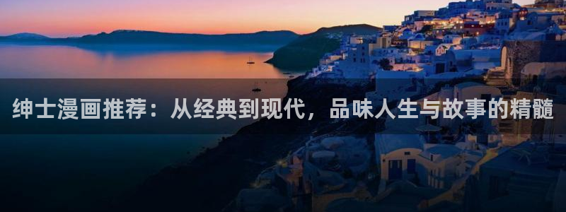 在线动画动漫下载韩漫漫画：绅士漫画推荐：从经典到现代，品味人生与故事的精髓