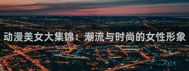 韩漫漫画网官网入口：动漫美女大集锦：潮流与时尚的女性形象
