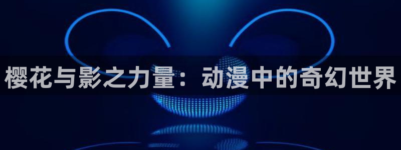 拷贝漫画 copymanager.ory网站：樱花与影之力量：动漫中的奇幻世界