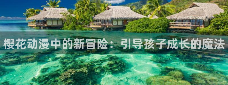 韩漫漫画正版网：樱花动漫中的新冒险：引导孩子成长的魔法
