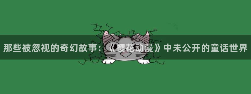 拷贝漫画 copymanager.ory网站：那些被忽视的奇幻故事：《樱花动漫》中未公开的童话世界