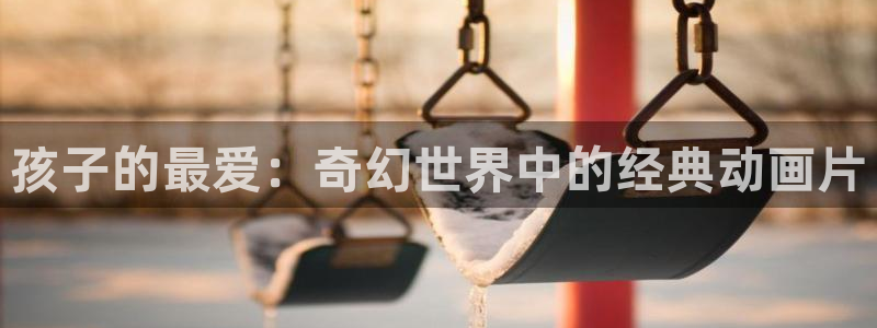 age樱花动漫：孩子的最爱：奇幻世界中的经典动画片