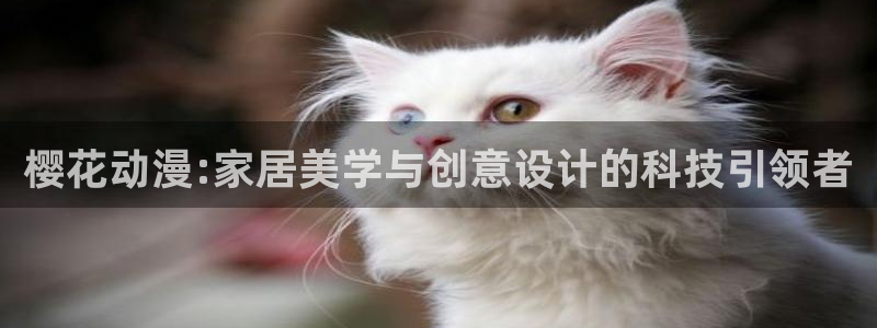 韩漫漫画下载入口：樱花动漫:家居美学与创意设计的科技引领者