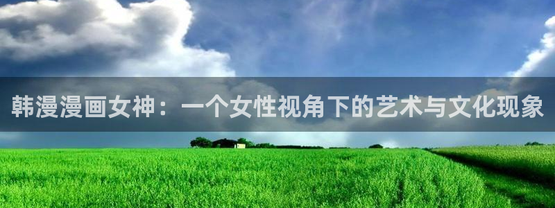 韩漫漫画正版网：韩漫漫画女神：一个女性视角下的艺术与文化现象